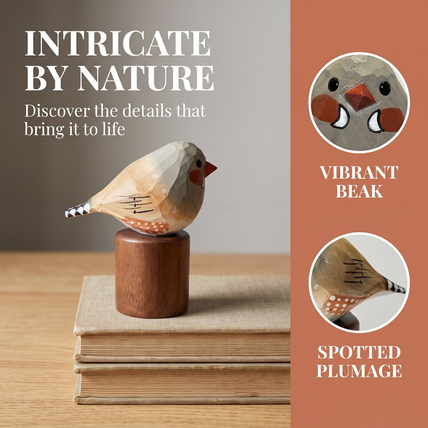A wooden Zebra Finch figurine with a carved beak and spotted plumage details, displayed on a stack of books. The left side features the text 'INTRICATE BY NATURE' and 'Discover the details that bring it to life', while the right side has a rust-colored panel with two circular close-ups labeled 'VIBRANT BEAK' and 'SPOTTED PLUMAGE'.