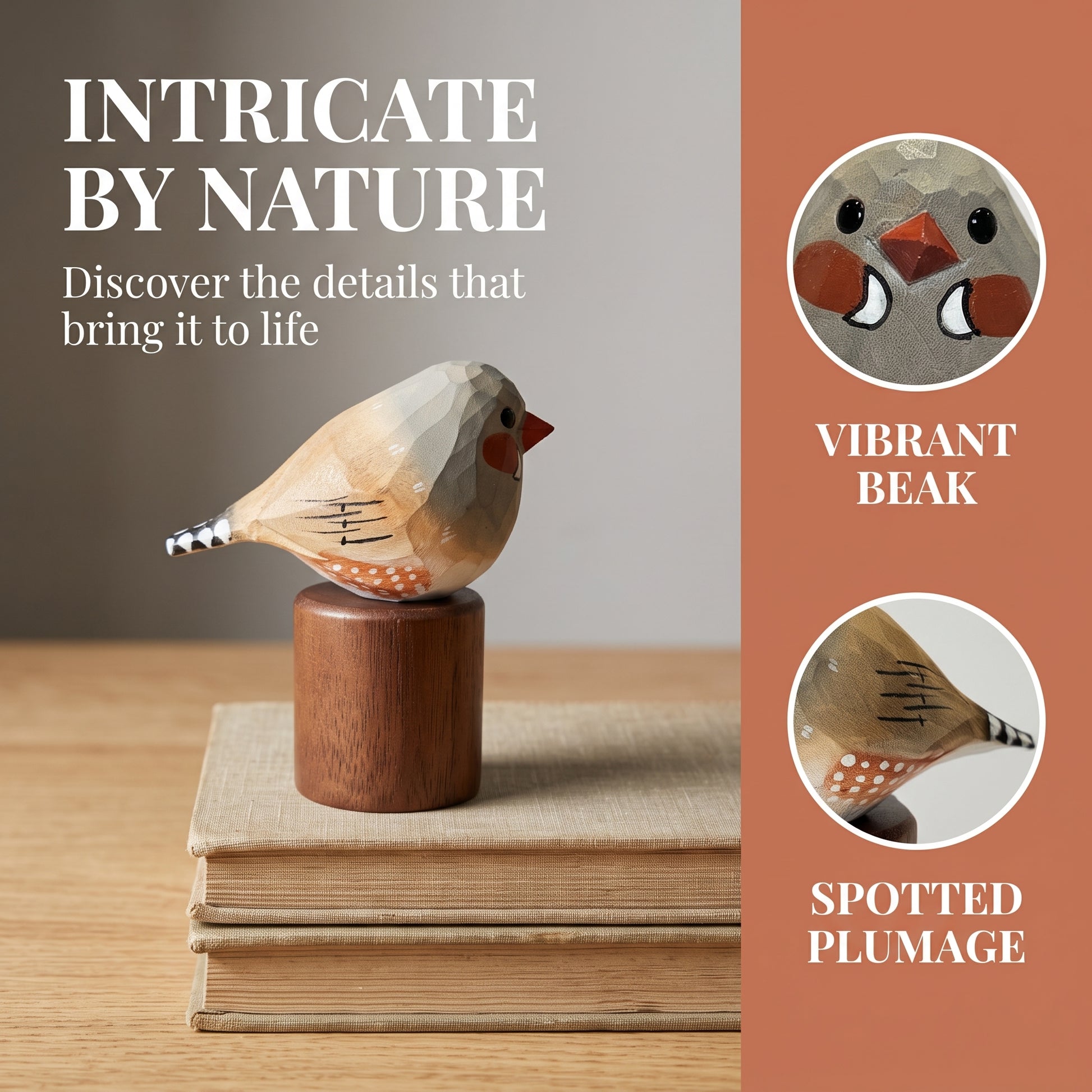 A wooden Zebra Finch figurine with a carved beak and spotted plumage details, displayed on a stack of books. The left side features the text 'INTRICATE BY NATURE' and 'Discover the details that bring it to life', while the right side has a rust-colored panel with two circular close-ups labeled 'VIBRANT BEAK' and 'SPOTTED PLUMAGE'.
